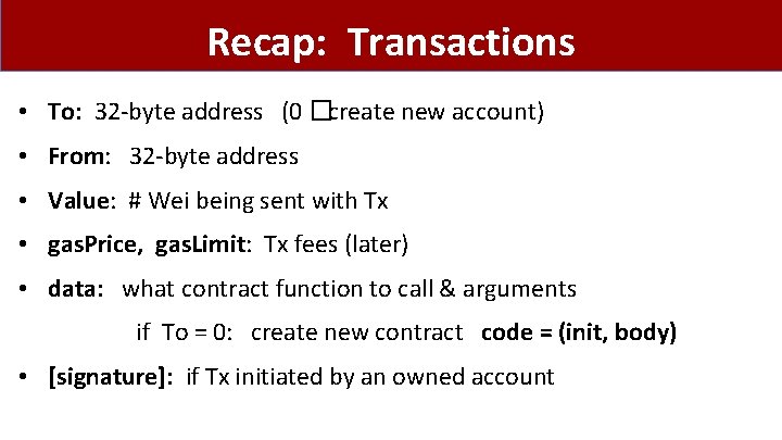 Recap: Transactions • To: 32 -byte address (0 �create new account) • From: 32