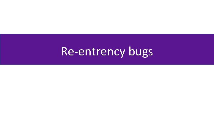 Re-entrency bugs 