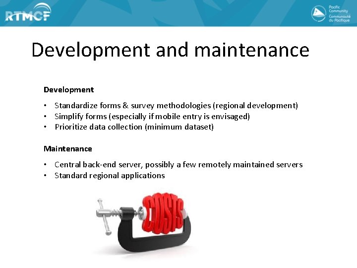 Development and maintenance Development • Standardize forms & survey methodologies (regional development) • Simplify