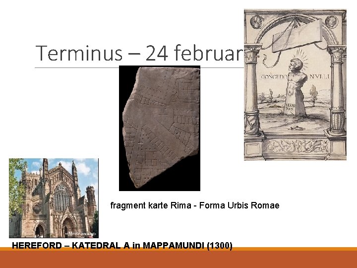 Terminus – 24 februar fragment karte Rima - Forma Urbis Romae HEREFORD – KATEDRAL