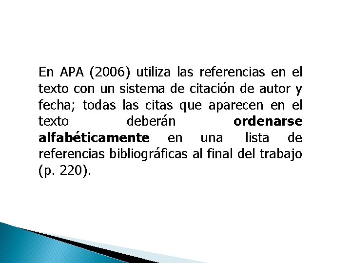 En APA (2006) utiliza las referencias en el texto con un sistema de citación
