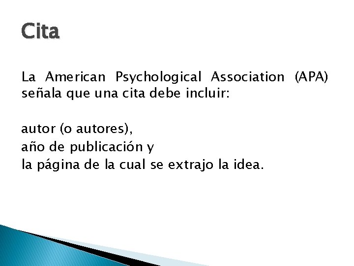 Cita La American Psychological Association (APA) señala que una cita debe incluir: autor (o