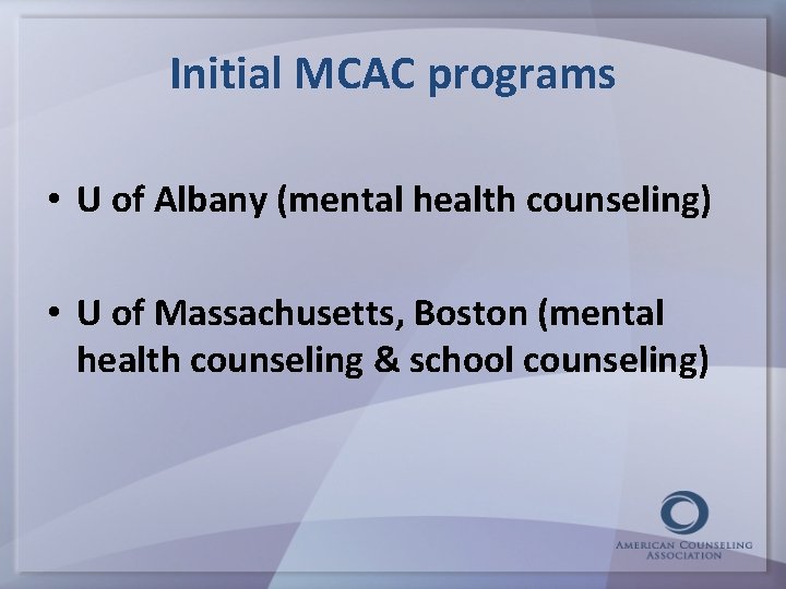 Initial MCAC programs • U of Albany (mental health counseling) • U of Massachusetts,