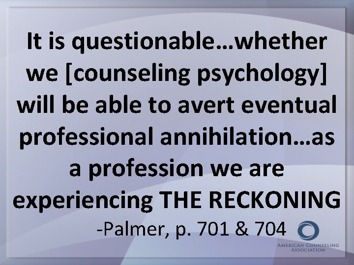 It is questionable…whether we [counseling psychology] will be able to avert eventual professional annihilation…as