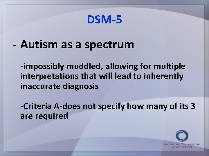 DSM-5 - Autism as a spectrum -impossibly muddled, allowing for multiple interpretations that will