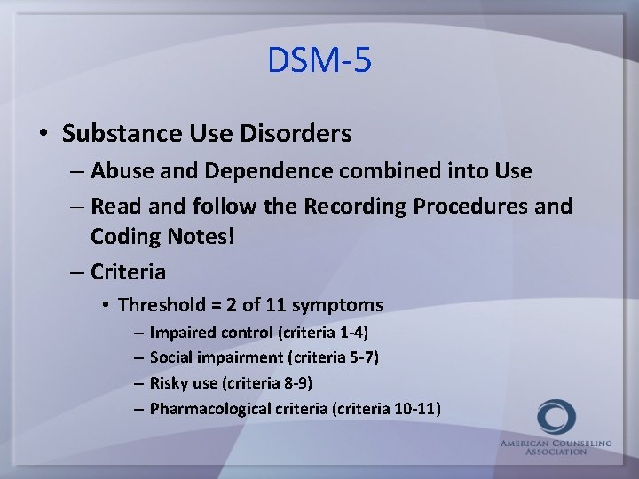 DSM-5 • Substance Use Disorders – Abuse and Dependence combined into Use – Read