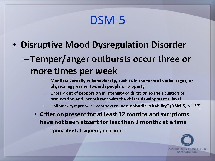 DSM-5 • Disruptive Mood Dysregulation Disorder – Temper/anger outbursts occur three or more times