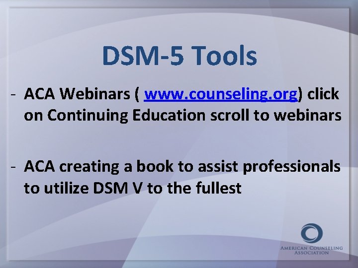 DSM-5 Tools - ACA Webinars ( www. counseling. org) click on Continuing Education scroll