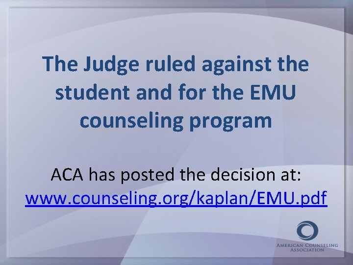 The Judge ruled against the student and for the EMU counseling program ACA has