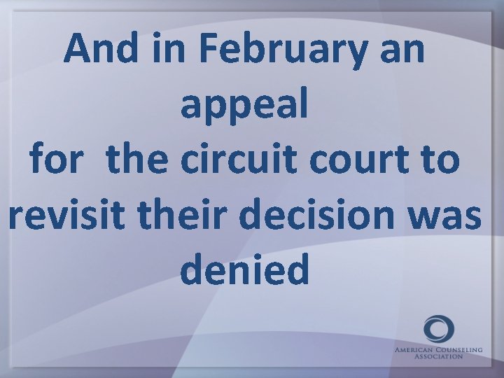 And in February an appeal for the circuit court to revisit their decision was