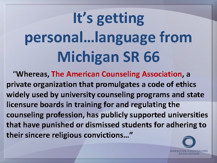 It’s getting personal…language from Michigan SR 66 “Whereas, The American Counseling Association, a private
