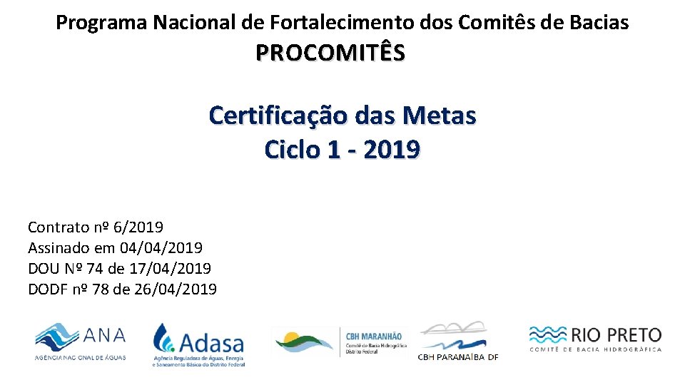 Programa Nacional de Fortalecimento dos Comitês de Bacias PROCOMITÊS Certificação das Metas Ciclo 1