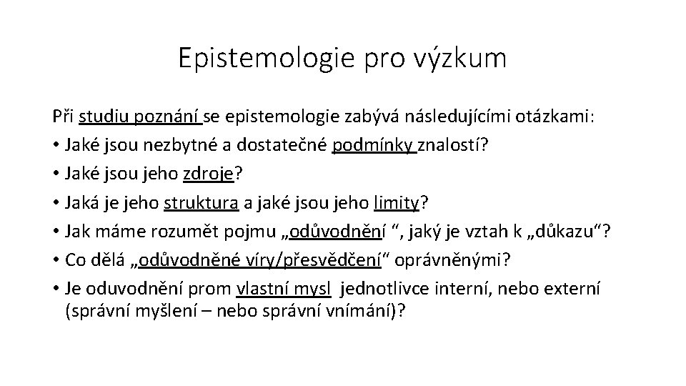 Epistemologie pro výzkum Při studiu poznání se epistemologie zabývá následujícími otázkami: • Jaké jsou