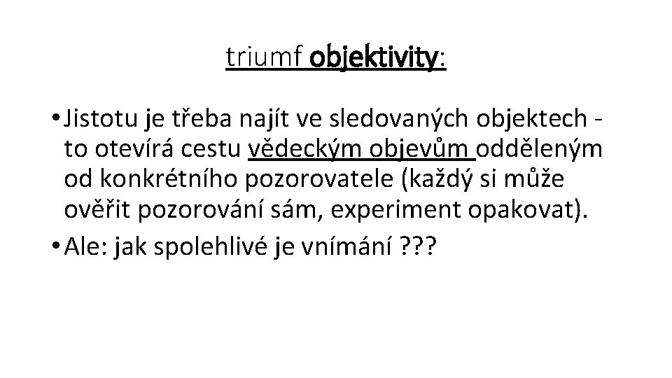 triumf objektivity: • Jistotu je třeba najít ve sledovaných objektech to otevírá cestu vědeckým