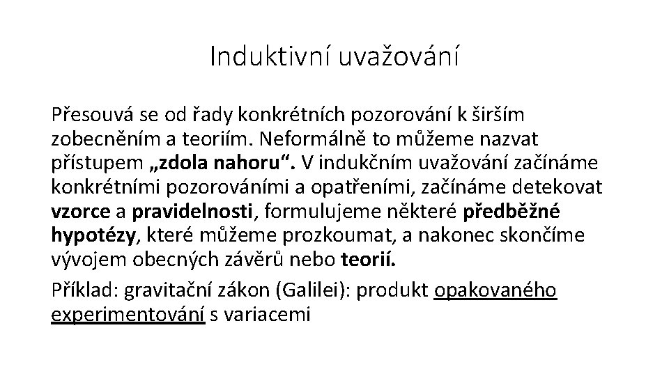 Induktivní uvažování Přesouvá se od řady konkrétních pozorování k širším zobecněním a teoriím. Neformálně