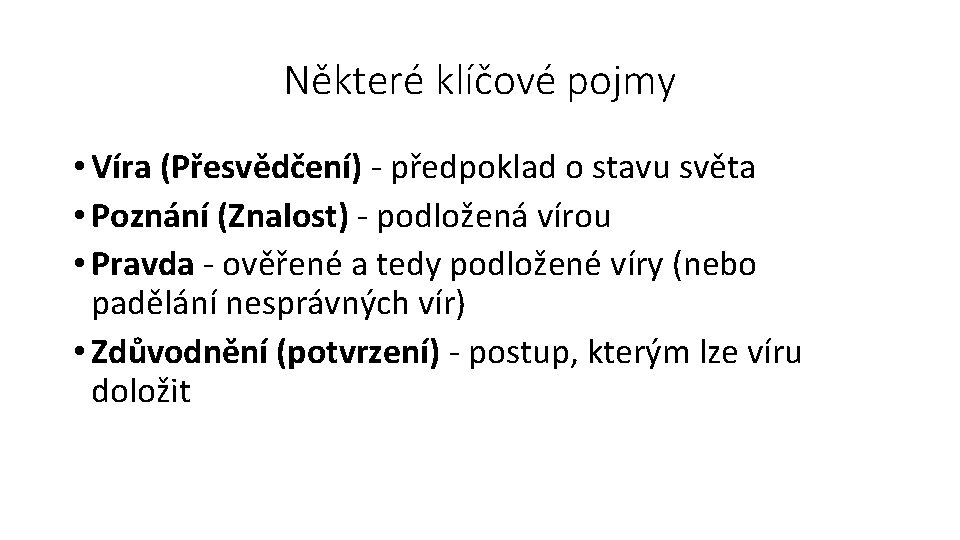 Některé klíčové pojmy • Víra (Přesvědčení) - předpoklad o stavu světa • Poznání (Znalost)