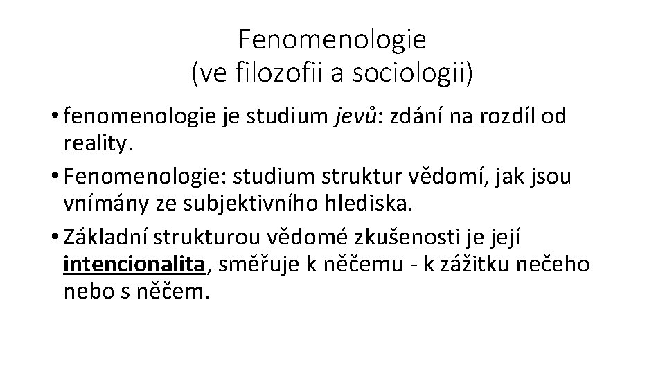 Fenomenologie (ve filozofii a sociologii) • fenomenologie je studium jevů: zdání na rozdíl od