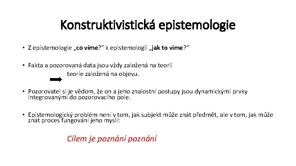 Konstruktivistická epistemologie • Z epistemologie „co víme? “ k epistemologii „jak to víme? “