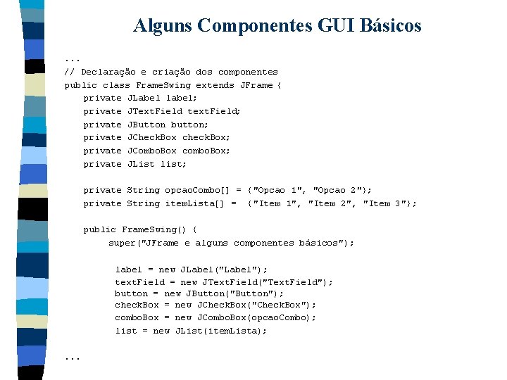 Alguns Componentes GUI Básicos. . . // Declaração e criação dos componentes public class