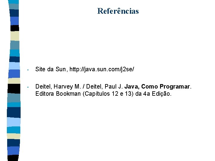 Referências • Site da Sun, http: //java. sun. com/j 2 se/ • Deitel, Harvey