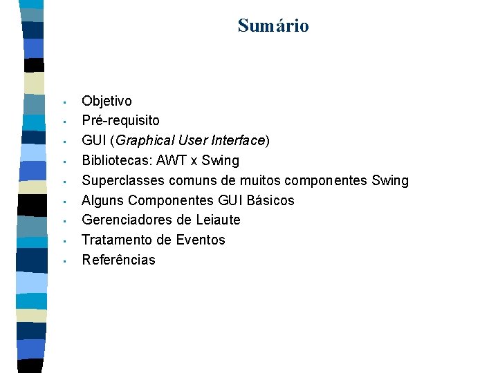 Sumário • • • Objetivo Pré-requisito GUI (Graphical User Interface) Bibliotecas: AWT x Swing