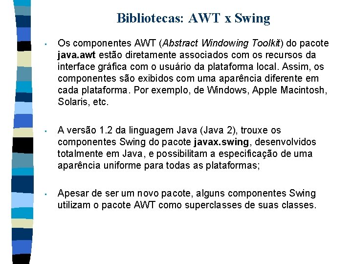 Bibliotecas: AWT x Swing • Os componentes AWT (Abstract Windowing Toolkit) do pacote java.