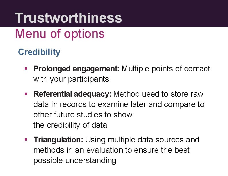 Trustworthiness Menu of options Credibility § Prolonged engagement: Multiple points of contact with your