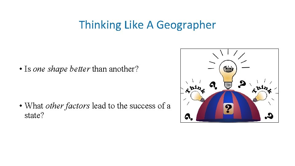 Thinking Like A Geographer • Is one shape better than another? • What other