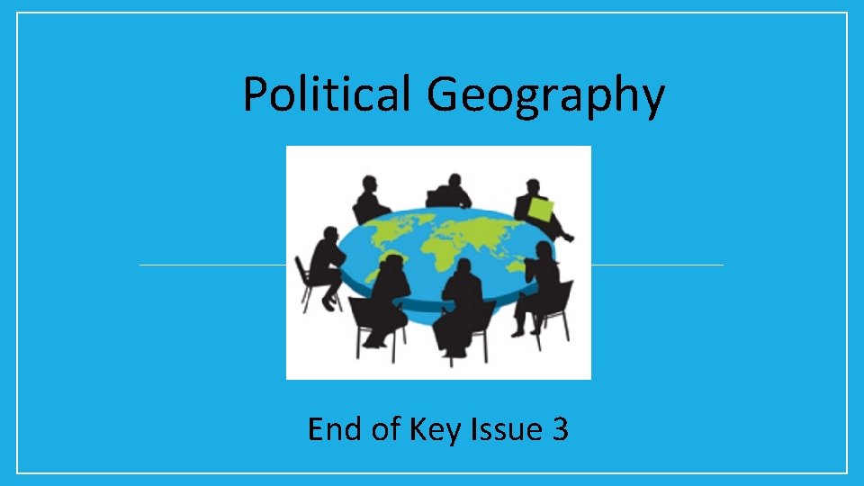Political Geography End of Key Issue 3 
