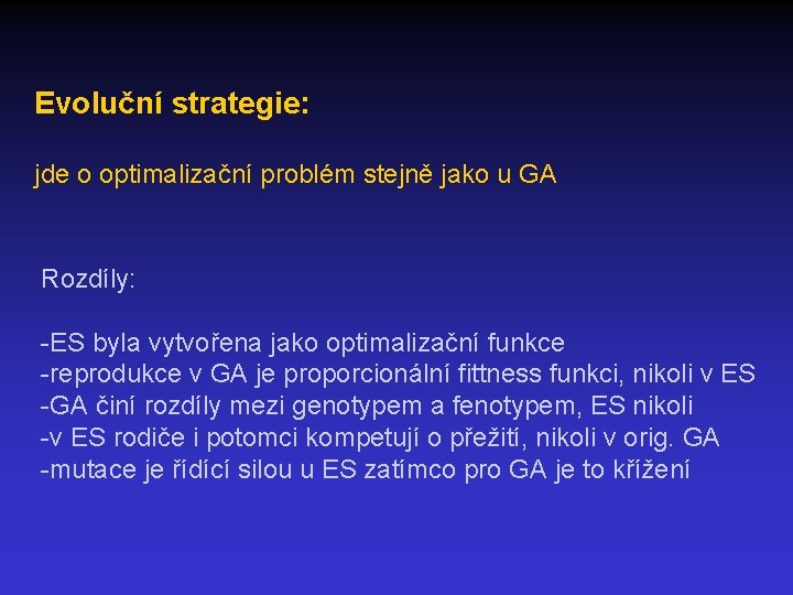 Evoluční strategie: jde o optimalizační problém stejně jako u GA Rozdíly: -ES byla vytvořena