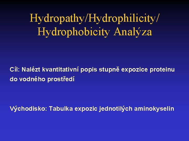 Hydropathy/Hydrophilicity/ Hydrophobicity Analýza Cíl: Nalézt kvantitativní popis stupně expozice proteinu do vodného prostředí Východisko: