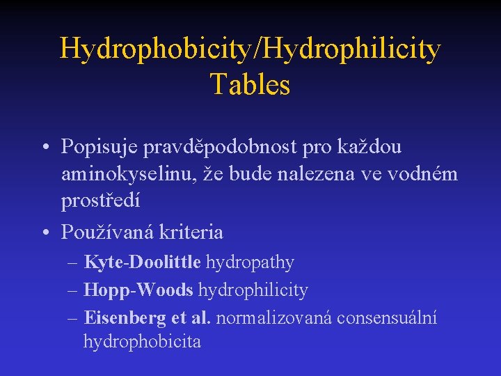 Hydrophobicity/Hydrophilicity Tables • Popisuje pravděpodobnost pro každou aminokyselinu, že bude nalezena ve vodném prostředí