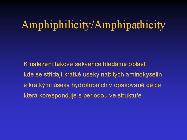 Amphiphilicity/Amphipathicity K nalezení takové sekvence hledáme oblasti kde se střídají krátké úseky nabitých aminokyselin