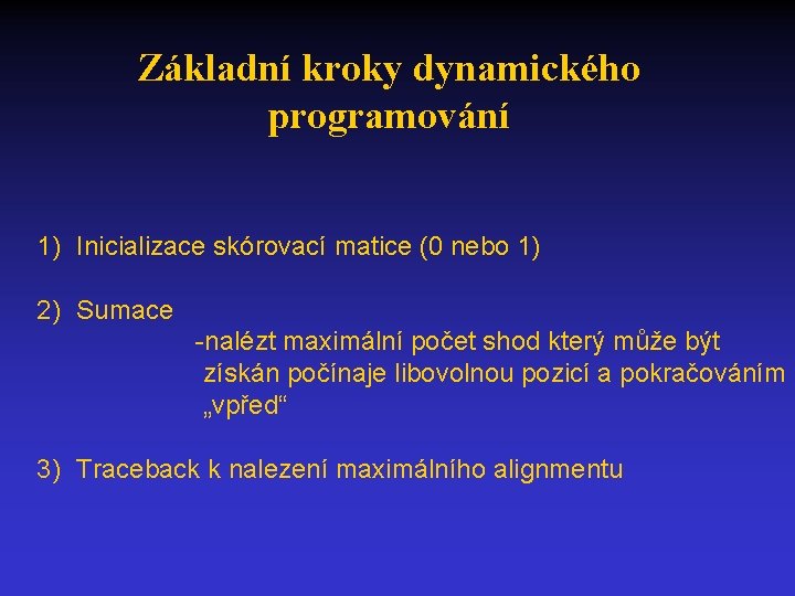 Základní kroky dynamického programování 1) Inicializace skórovací matice (0 nebo 1) 2) Sumace -nalézt