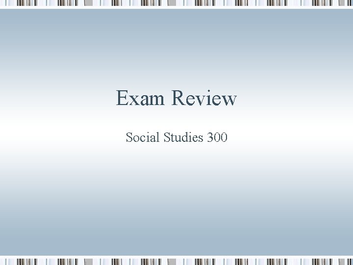 Exam Review Social Studies 300 
