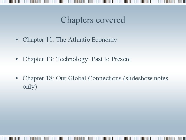 Chapters covered • Chapter 11: The Atlantic Economy • Chapter 13: Technology: Past to