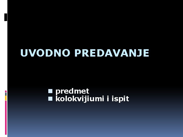 UVODNO PREDAVANJE n predmet n kolokvijiumi i ispit 