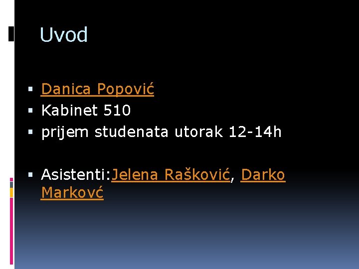 Uvod Danica Popović Kabinet 510 prijem studenata utorak 12 -14 h Asistenti: Jelena Rašković,