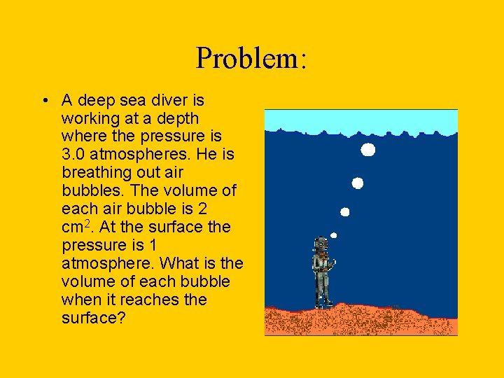 Problem: • A deep sea diver is working at a depth where the pressure