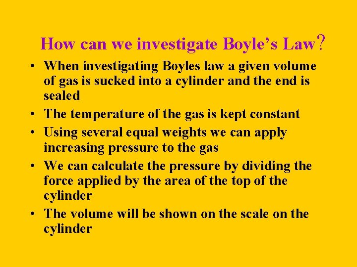 How can we investigate Boyle’s Law? • When investigating Boyles law a given volume