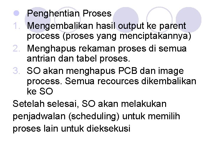 l Penghentian Proses 1. Mengembalikan hasil output ke parent process (proses yang menciptakannya) 2.