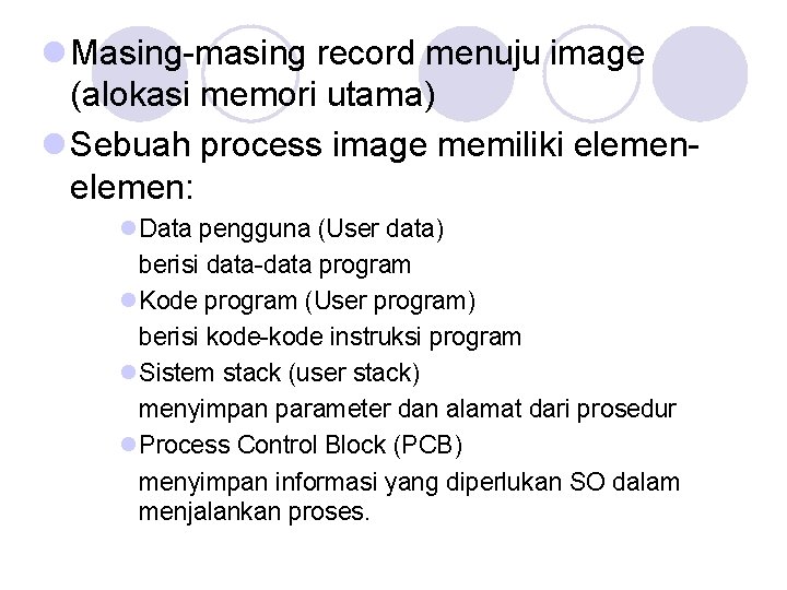 l Masing-masing record menuju image (alokasi memori utama) l Sebuah process image memiliki elemen: