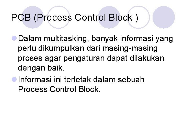 PCB (Process Control Block ) l Dalam multitasking, banyak informasi yang perlu dikumpulkan dari