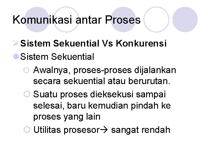 Komunikasi antar Proses Ø Sistem Sekuential Vs Konkurensi l Sistem Sekuential ¡ Awalnya, proses-proses