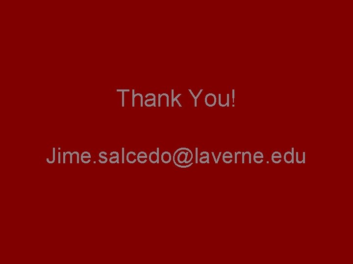 Thank You! Jime. salcedo@laverne. edu 