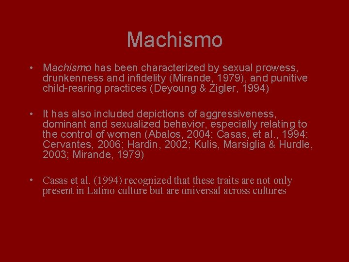 Machismo • Machismo has been characterized by sexual prowess, drunkenness and infidelity (Mirande, 1979),
