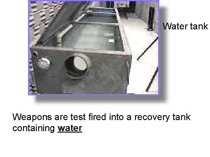Water tank Weapons are test fired into a recovery tank containing water Water tank Weapons are test fired into a recovery tank containing water