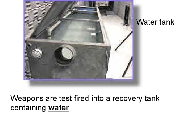 Water tank Weapons are test fired into a recovery tank containing water 