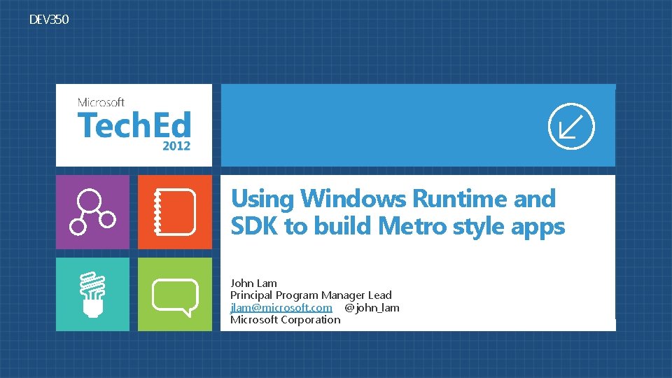 DEV 350 Using Windows Runtime and SDK to build Metro style apps John Lam