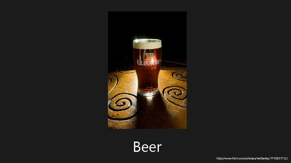 Beer http: //www. flickr. com/photos/kellbailey/1763951722/ 